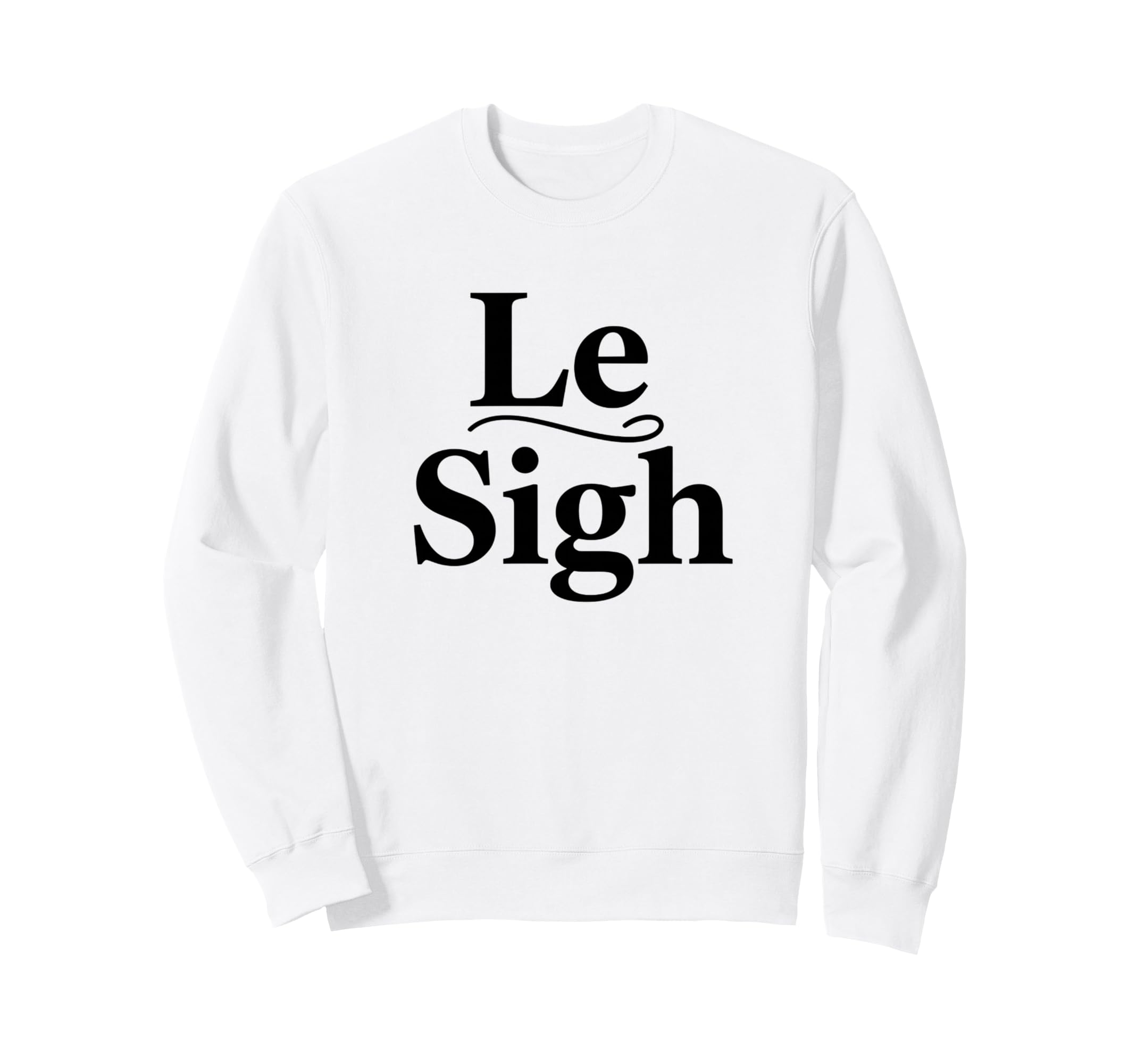 Le Sigh Funny Sarcastic Sigh Sweatshirt - Unique Graphic Men Women - T-Shirt, Sweatshirt, Hoodie
