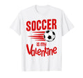 Valentines Day Funny Soccer Is My T-Shirt - Custom Art Print Men Women - T-Shirt, Sweatshirt, Hoodie
