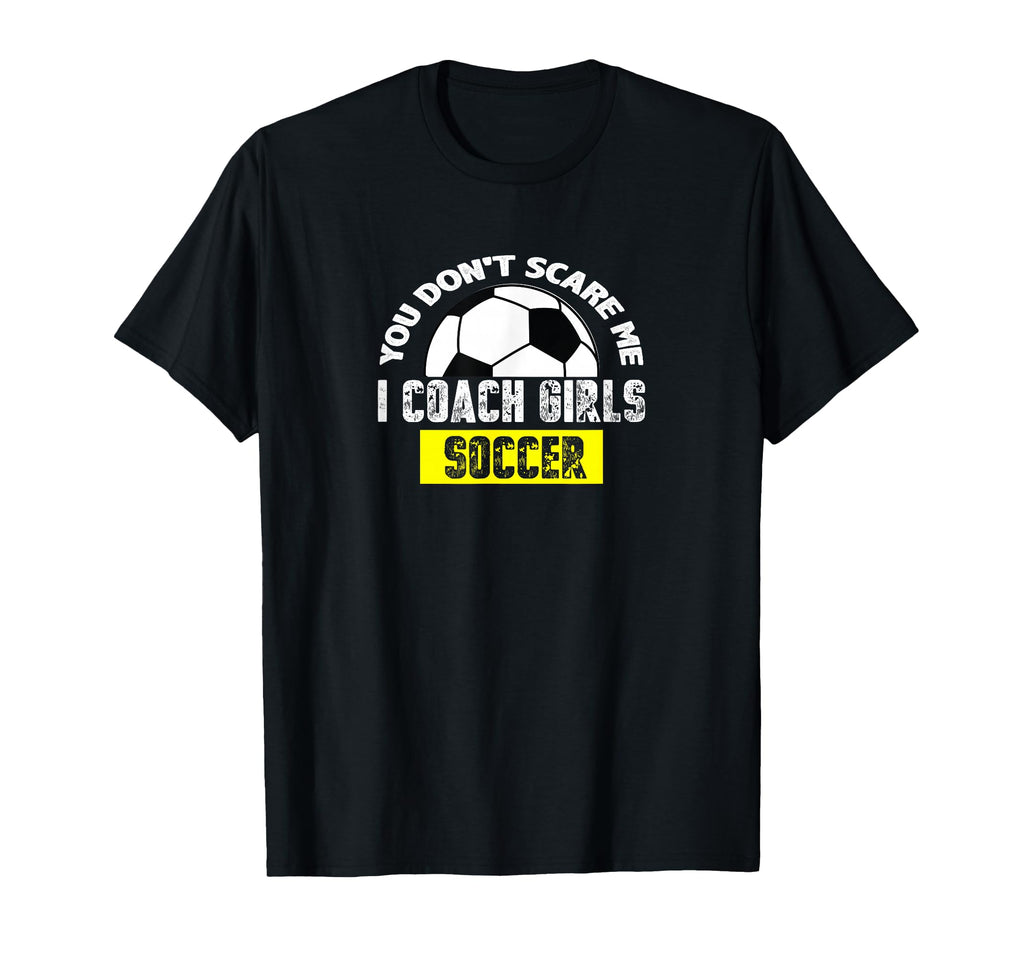 You Dont Scare Me I Coach Soccer T-Shirt - Unique Graphic for Adults - T-Shirt, Sweatshirt, Hoodie