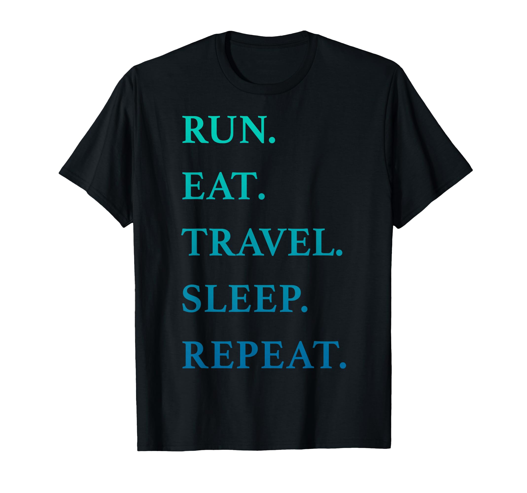Trendy Run Eat Travel Sleep Repeat T-Shirt - Custom Art Print for Adults - T-Shirt, Sweatshirt, Hoodie