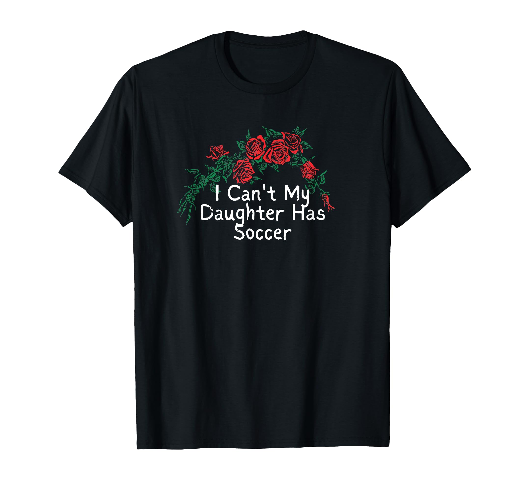 Flowers Red I Cant My Daughter T-Shirt - Casual Everyday Wear for Adults - T-Shirt, Sweatshirt, Hoodie