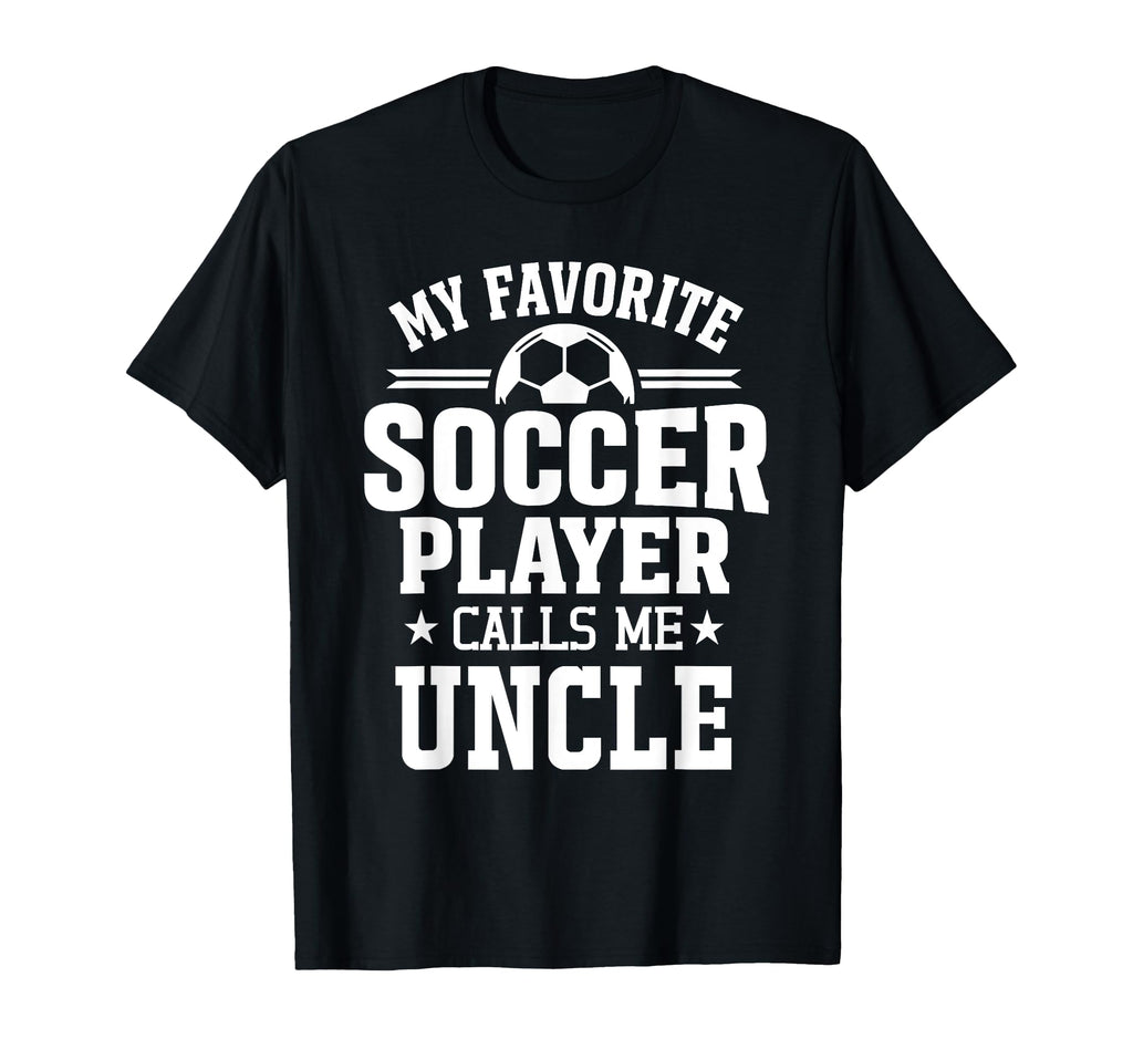 My Favorite Soccer Player Calls Me Uncle T-Shirt - Graphic Print Unisex - T-Shirt, Sweatshirt, Hoodie
