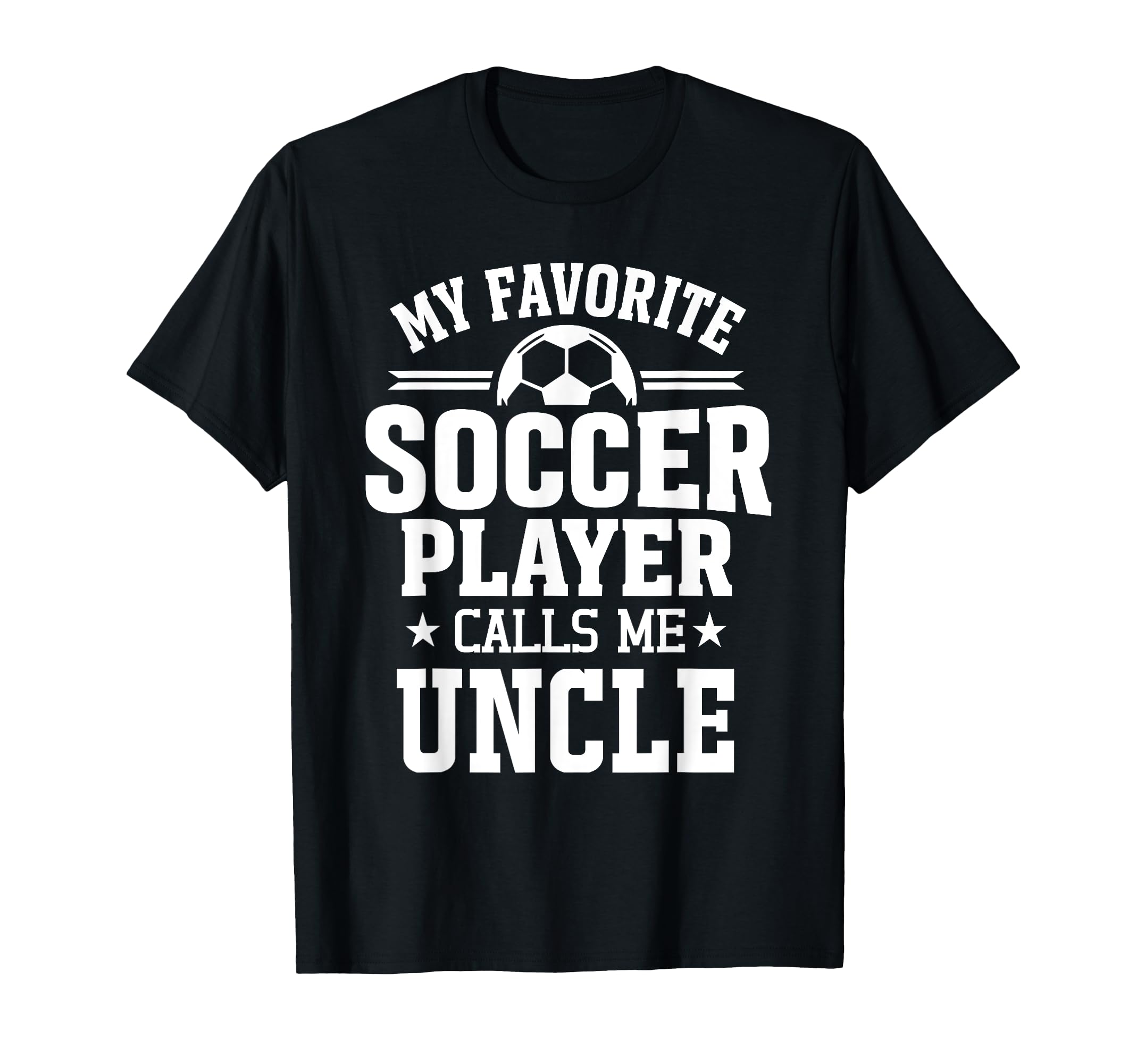 My Favorite Soccer Player Calls Me Uncle T-Shirt - Graphic Print Unisex - T-Shirt, Sweatshirt, Hoodie