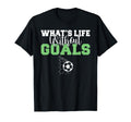 Whats Life Without Goals Soccer T-Shirt - Fun Novelty Design Men Women - T-Shirt, Sweatshirt, Hoodie