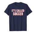 Its Called Soccer T-Shirt - Unique Graphic for Adults - T-Shirt, Sweatshirt, Hoodie