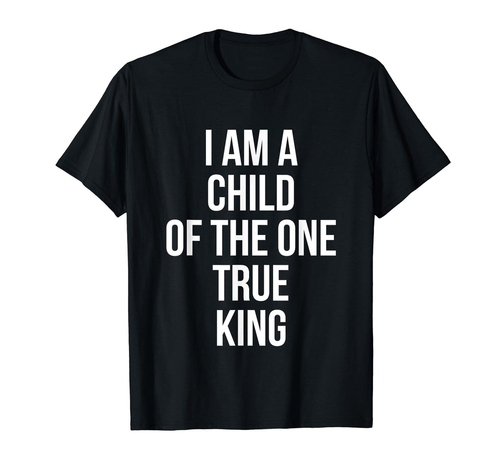 I Am Child One True King Christian T-Shirt - Novelty Apparel Men Women - T-Shirt, Sweatshirt, Hoodie