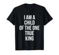 I Am Child One True King Christian T-Shirt - Novelty Apparel Men Women - T-Shirt, Sweatshirt, Hoodie