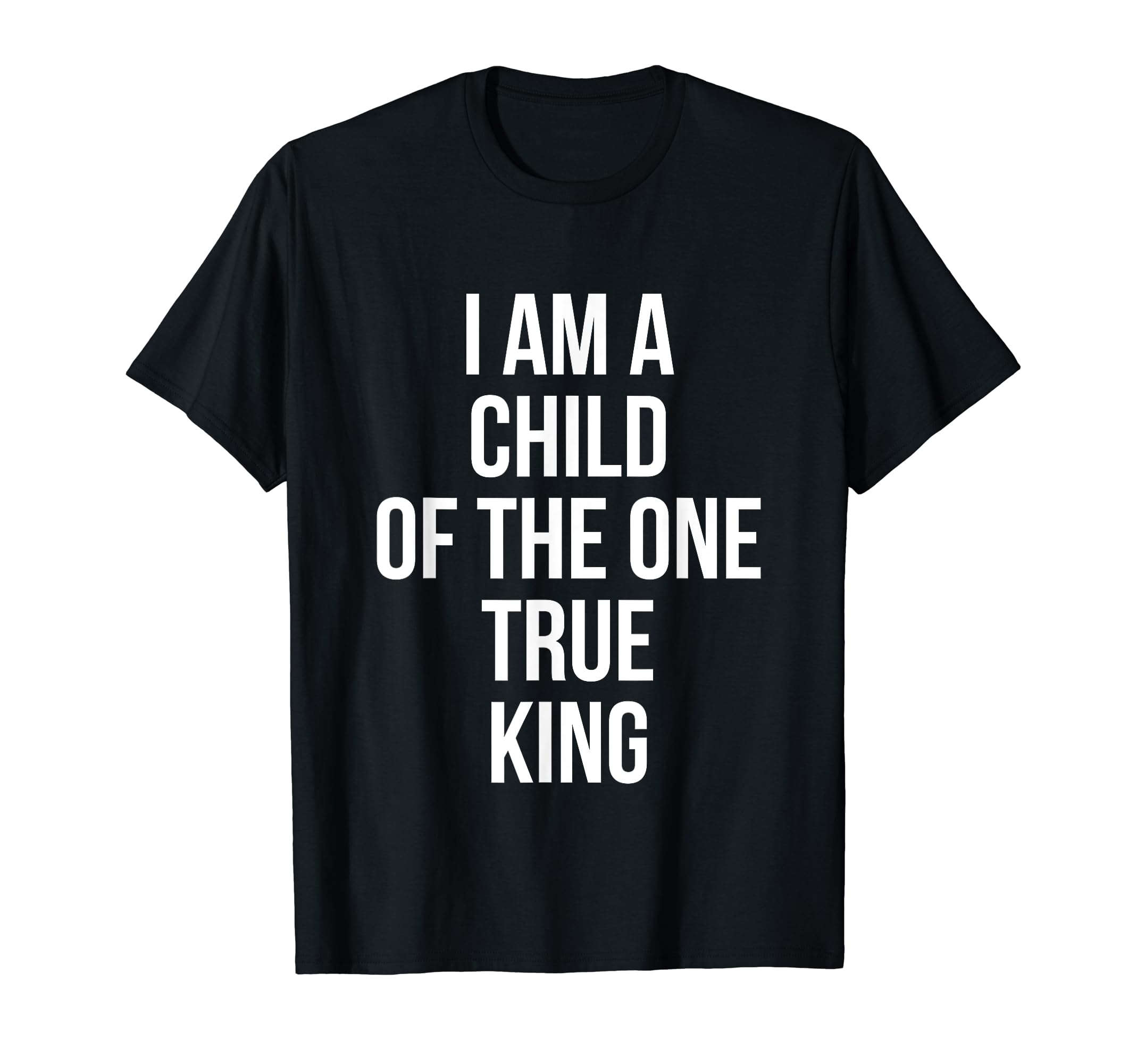 I Am Child One True King Christian T-Shirt - Novelty Apparel Men Women - T-Shirt, Sweatshirt, Hoodie