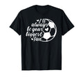 Soccer Ill Always Be Your Biggest Fan T-Shirt - Graphic Print Unisex - T-Shirt, Sweatshirt, Hoodie