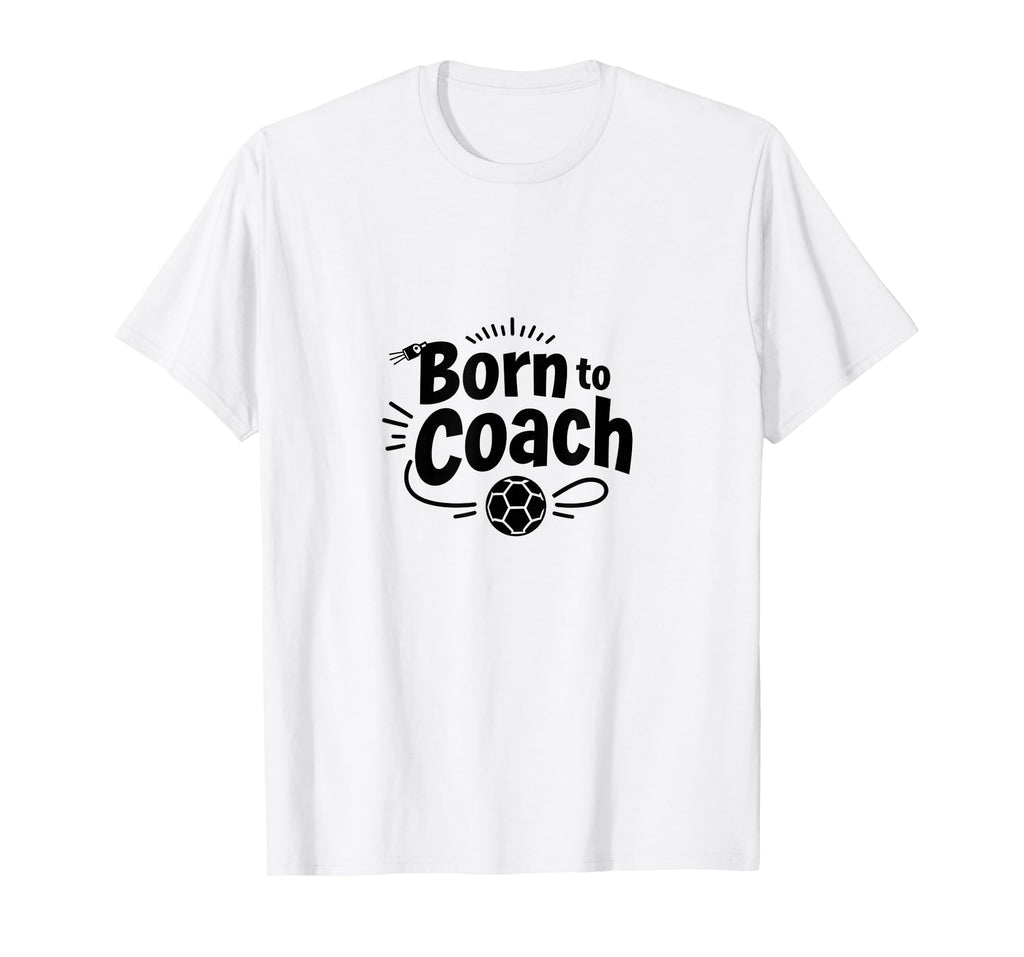 Born To Coach Soccer Inspirational T-Shirt - Aesthetic Graphic for Adults - T-Shirt, Sweatshirt, Hoodie