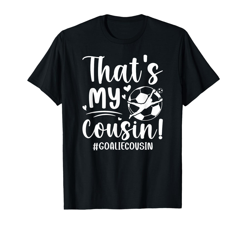 My Cousin Soccer Goalie Cousin T-Shirt - Aesthetic Graphic Men Women - T-Shirt, Sweatshirt, Hoodie