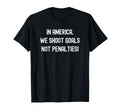 America We Shoot Goals Not Penalties T-Shirt - Minimalist Print Men Women - T-Shirt, Sweatshirt, Hoodie