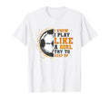 I Know I Play Like Try To Keep Up Soccer T-Shirt - Unique Graphic Men Women - T-Shirt, Sweatshirt, Hoodie