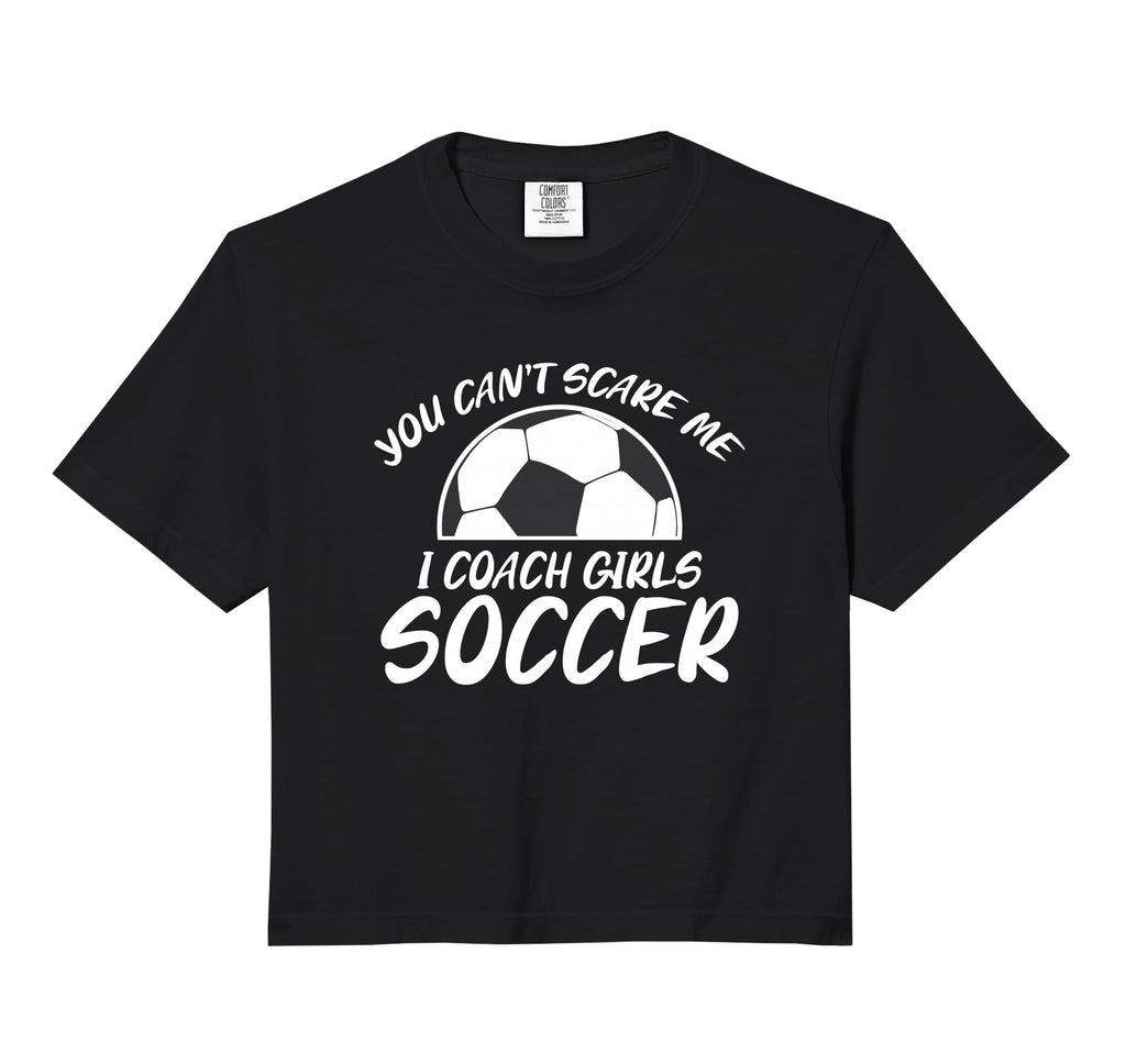You Cant Scare Me I Coach Soccer T-Shirt - Fun Novelty Design Men Women - T-Shirt, Sweatshirt, Hoodie