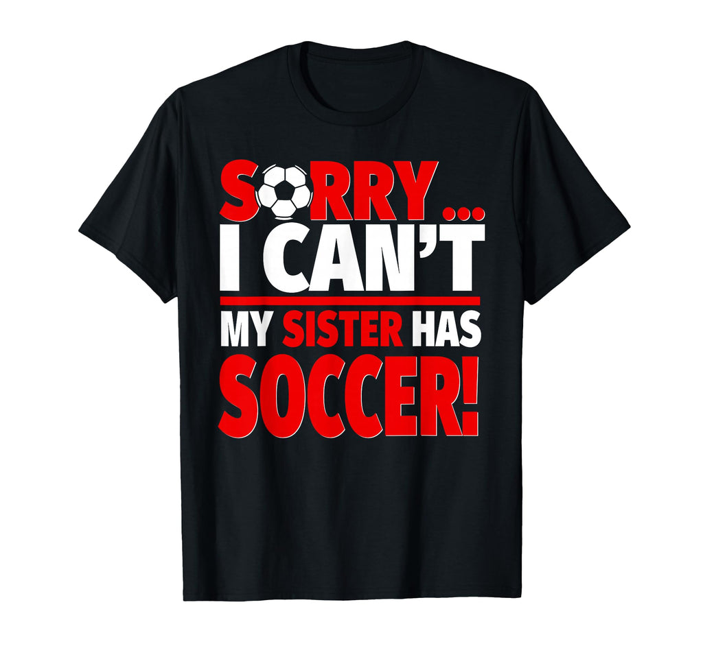 Sorry Sister Has Soccer Sibling T-Shirt - Unique Graphic for Adults - T-Shirt, Sweatshirt, Hoodie