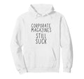 Corporate Magazines Still Suck Hoodie - Casual Everyday Wear Men Women - T-Shirt, Sweatshirt, Hoodie