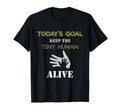 Todays Goal Keep Tiny Human Alive T-Shirt - Custom Art Print for Adults - T-Shirt, Sweatshirt, Hoodie