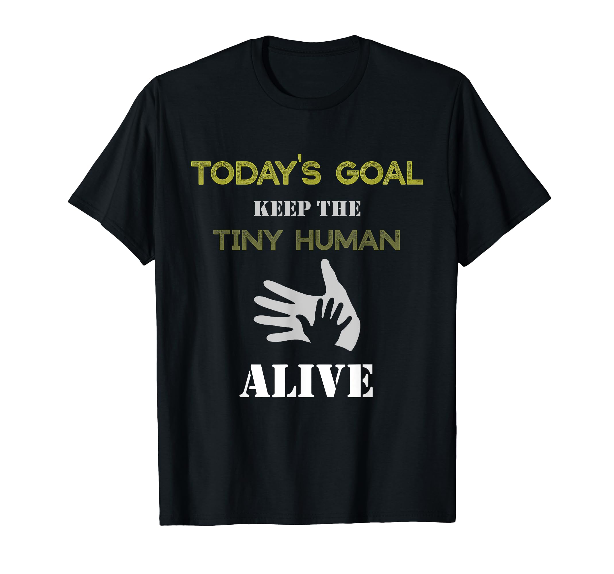 Todays Goal Keep Tiny Human Alive T-Shirt - Custom Art Print for Adults - T-Shirt, Sweatshirt, Hoodie