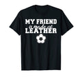 My Friend Is Made Leather Funny T-Shirt - Casual Everyday Wear Men Women - T-Shirt, Sweatshirt, Hoodie