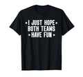 I Just Hope Both Teams Have Fun Both T-Shirt - Unique Graphic for Adults - T-Shirt, Sweatshirt, Hoodie