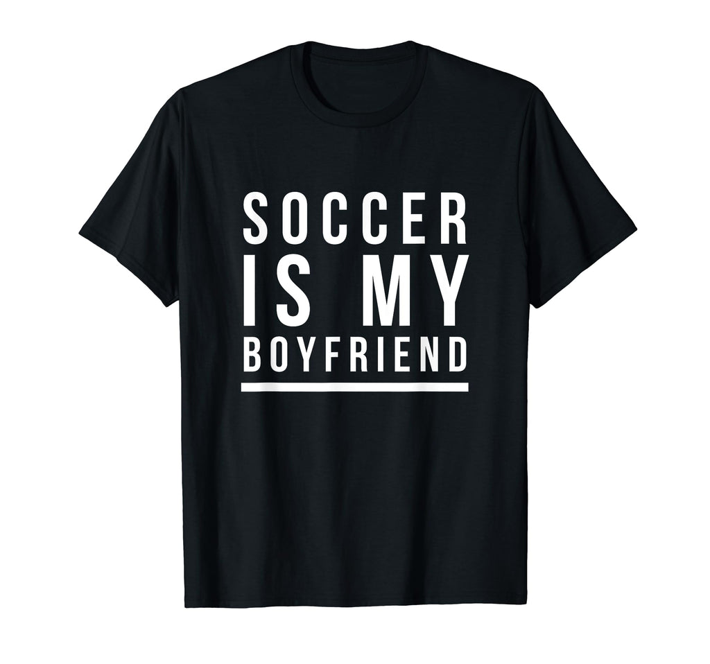 Soccer Is My Boyfriend T-Shirt - Trendy Graphic Men Women - T-Shirt, Sweatshirt, Hoodie