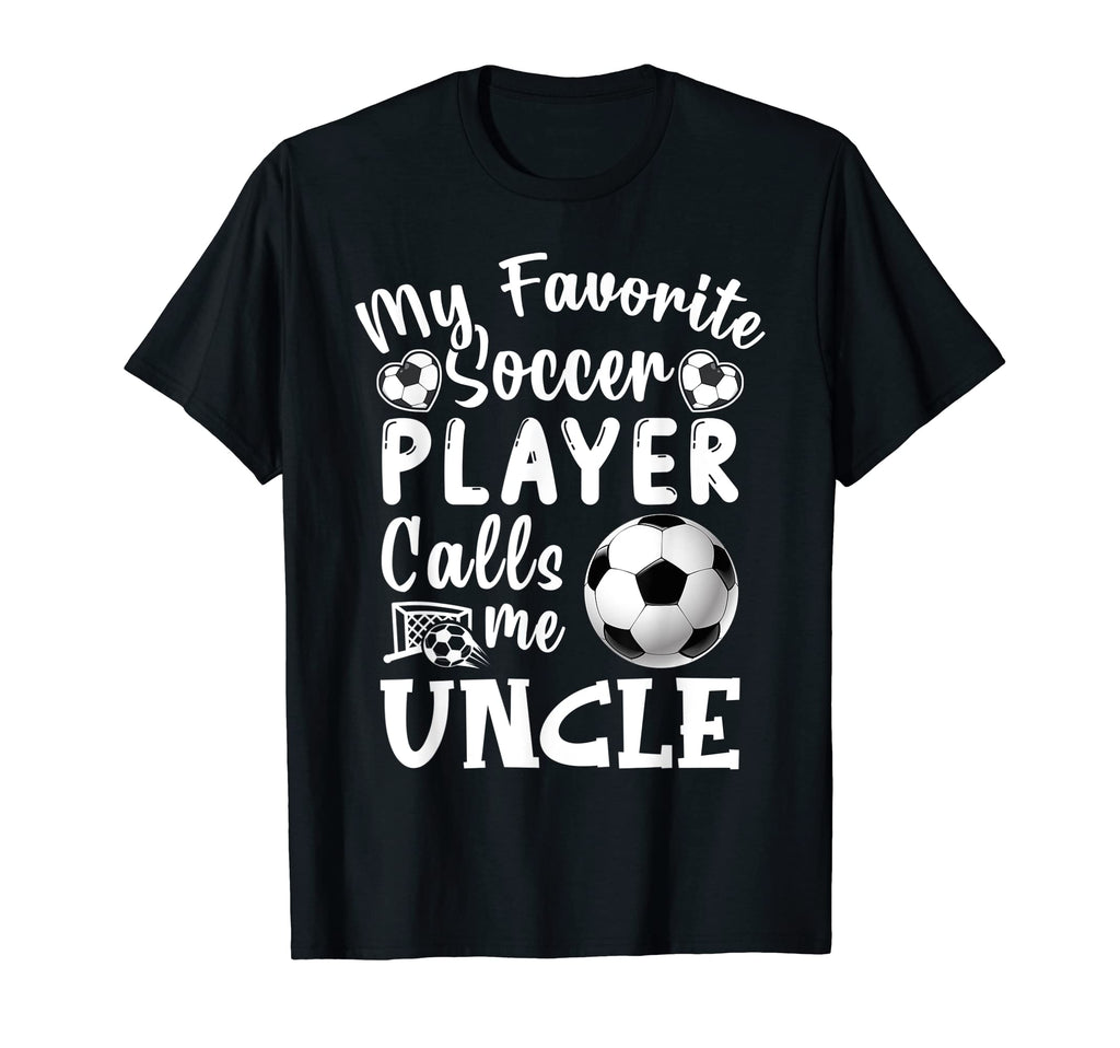 My Favorite Soccer Player Calls Me Uncle T-Shirt - Novelty Apparel Unisex - T-Shirt, Sweatshirt, Hoodie