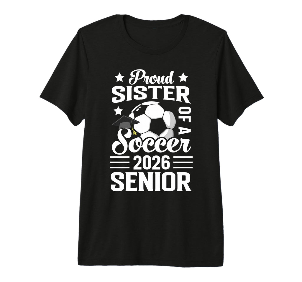 Proud Sister Soccer Senior 2026 T-Shirt - Graphic Print Men Women - T-Shirt, Sweatshirt, Hoodie