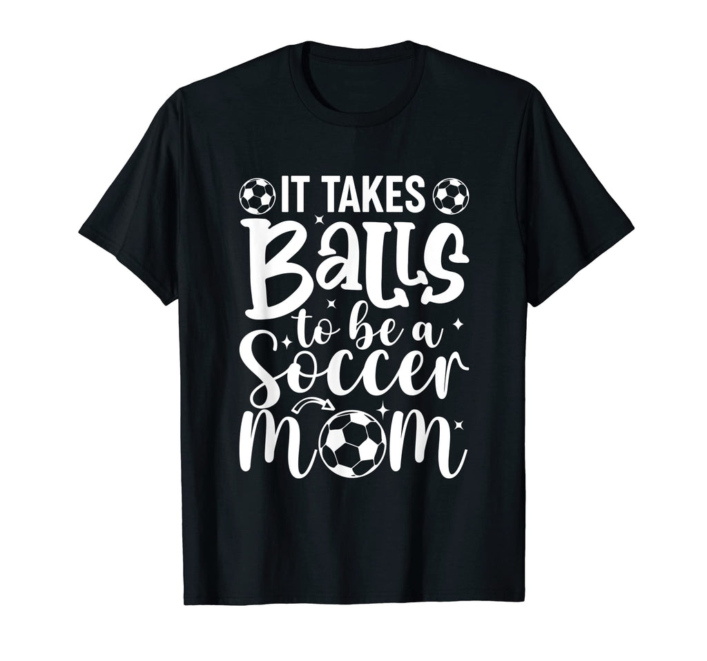 It Takes Balls To Be Soccer Mom T-Shirt - Aesthetic Graphic Unisex - T-Shirt, Sweatshirt, Hoodie