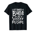 It Takes Balls To Be Soccer Mom T-Shirt - Aesthetic Graphic Unisex - T-Shirt, Sweatshirt, Hoodie
