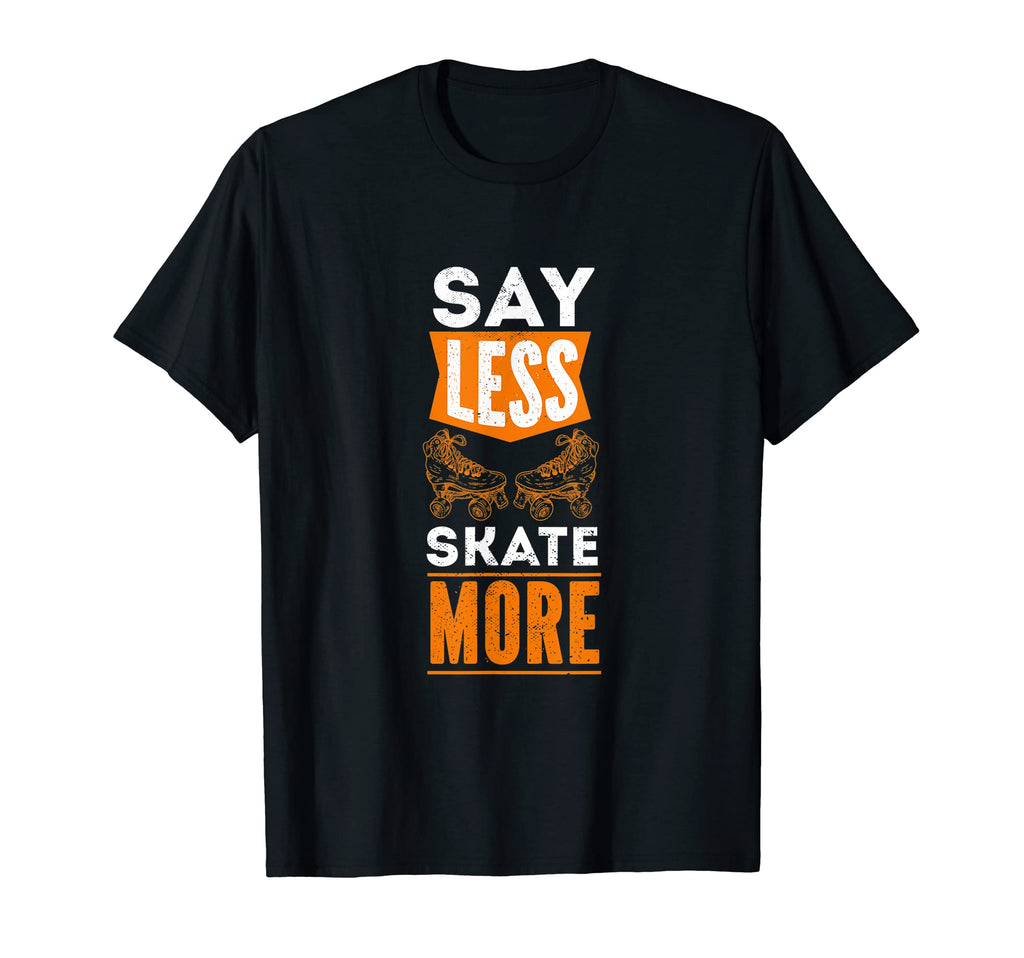 Say Less Skate More Gift Rollerskater T-Shirt - Unique Graphic Men Women - T-Shirt, Sweatshirt, Hoodie