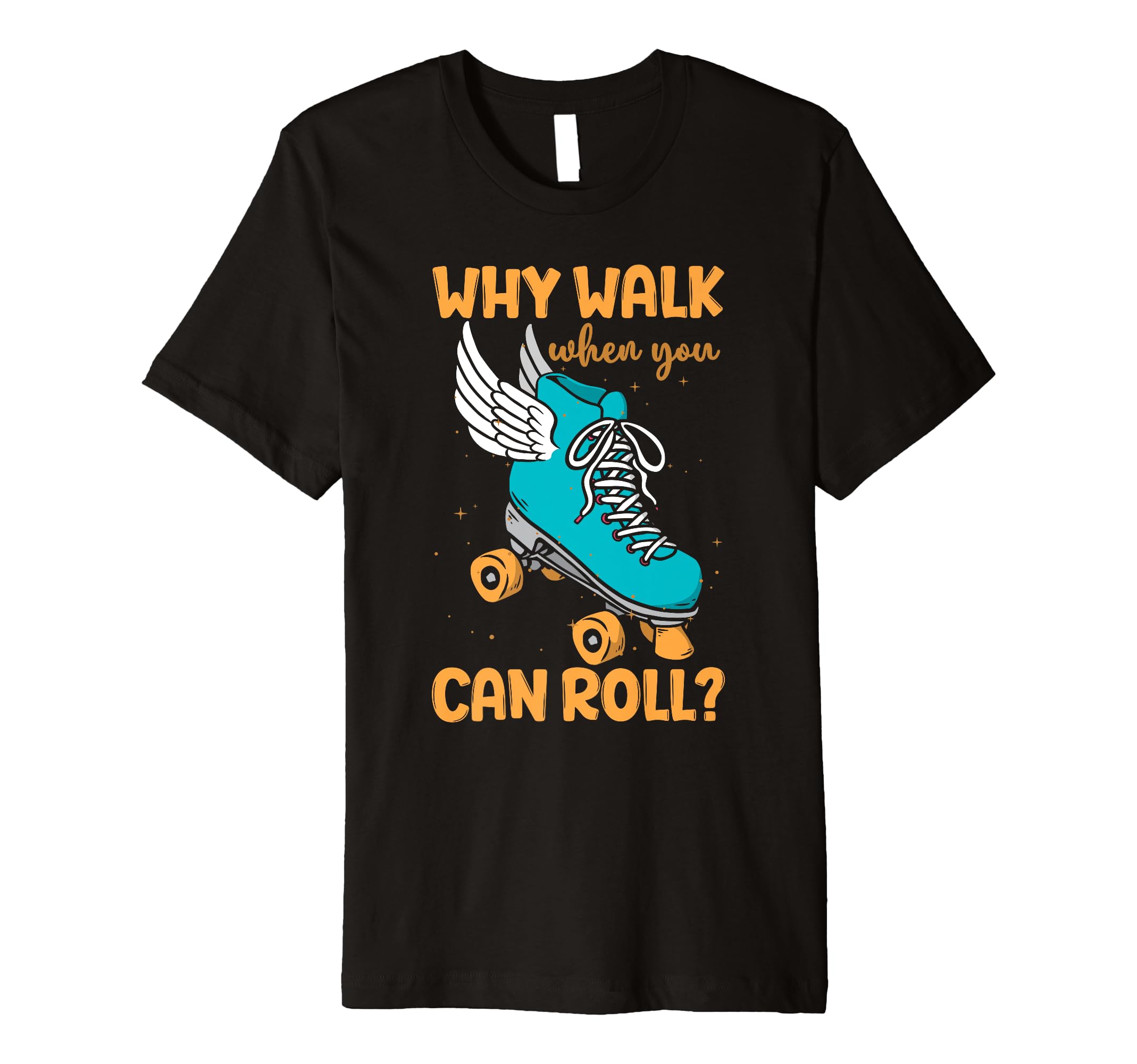 Funny Roller Skate Why Walk When You Can T-Shirt - Graphic Print Unisex - T-Shirt, Sweatshirt, Hoodie