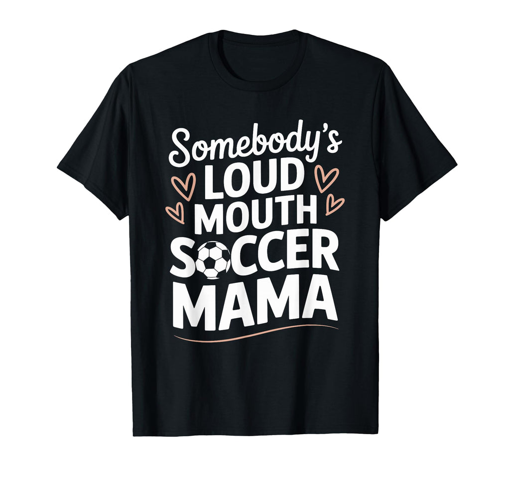 Soccer Game Player Somebodys Loud T-Shirt - Fun Novelty Design Men Women - T-Shirt, Sweatshirt, Hoodie