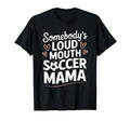 Soccer Game Player Somebodys Loud T-Shirt - Fun Novelty Design Men Women - T-Shirt, Sweatshirt, Hoodie