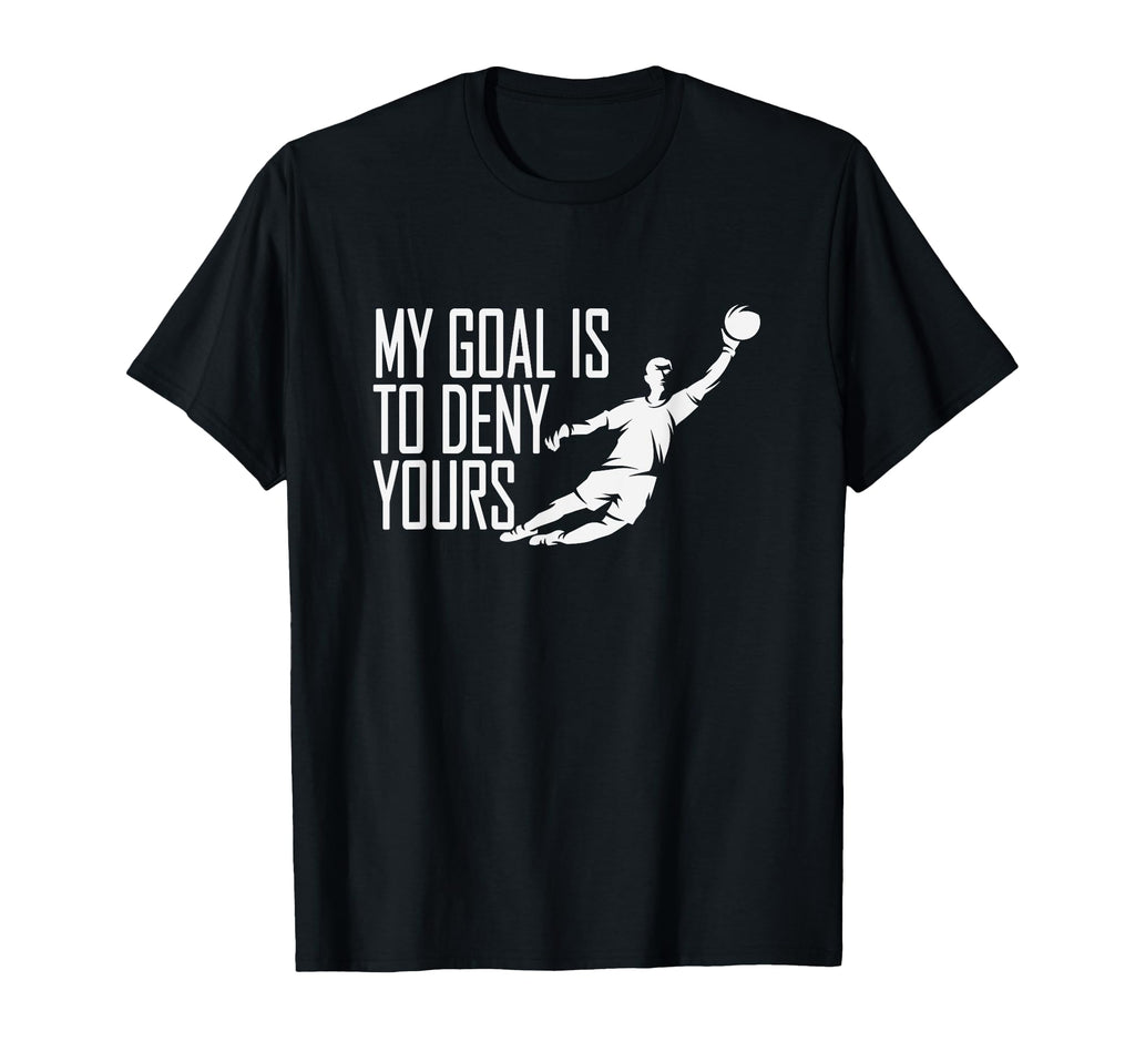 My Goal Is To Deny Yours Soccer T-Shirt - Custom Art Print Men Women - T-Shirt, Sweatshirt, Hoodie
