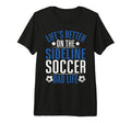 Lifes Better Sideline Soccer Dad T-Shirt - Streetwear Style for Adults - T-Shirt, Sweatshirt, Hoodie