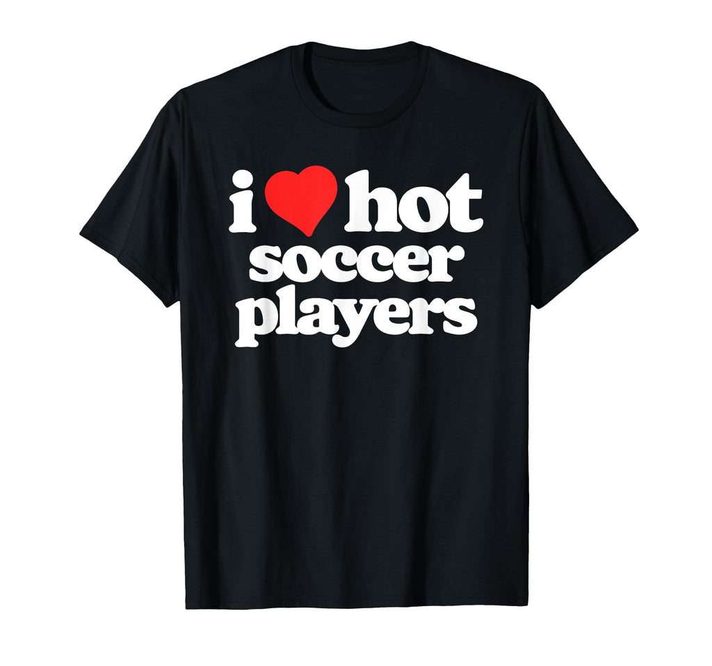 I Love Hot Soccer Players Funny 80S Heart T-Shirt - Unique Graphic Unisex - T-Shirt, Sweatshirt, Hoodie