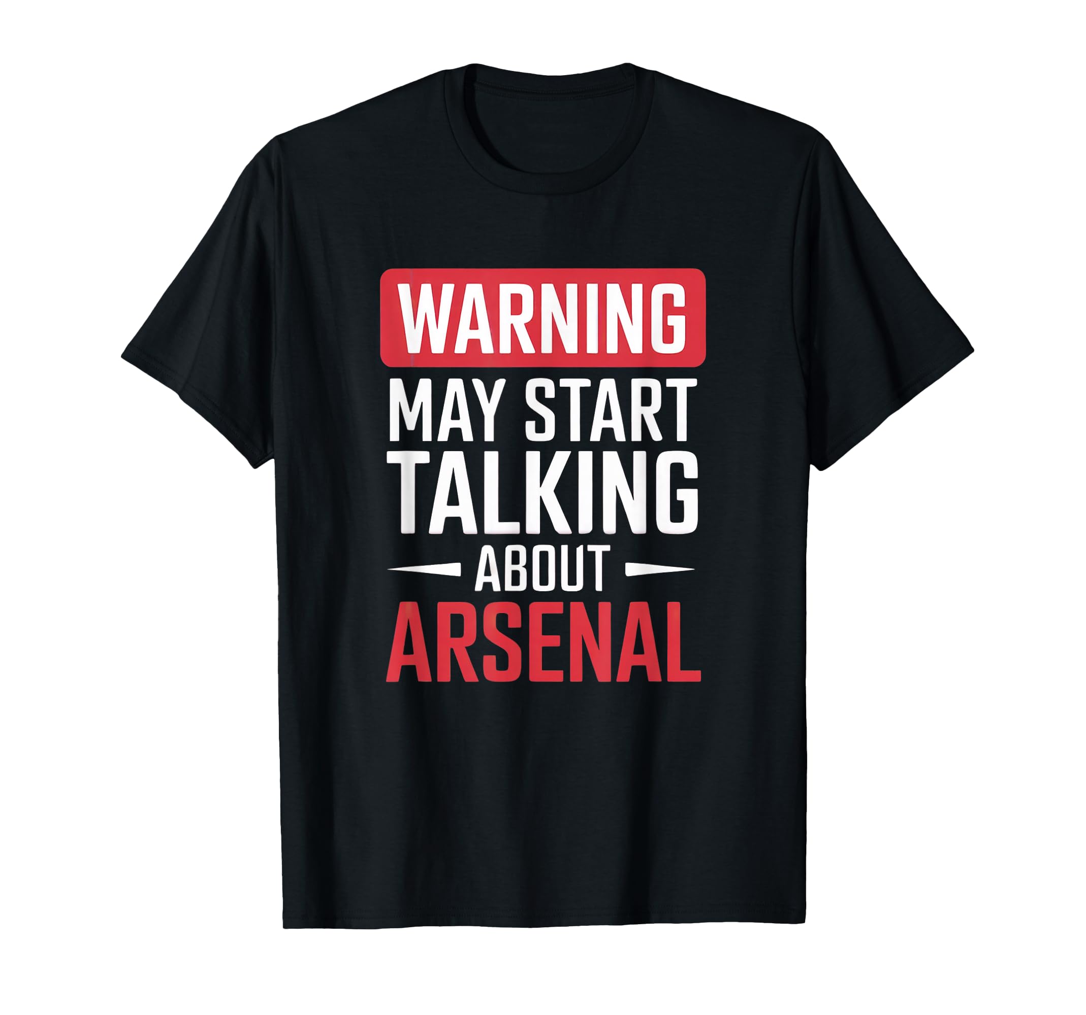 Funny Arsenal Warning May Start T-Shirt - Casual Everyday Wear Men Women - T-Shirt, Sweatshirt, Hoodie