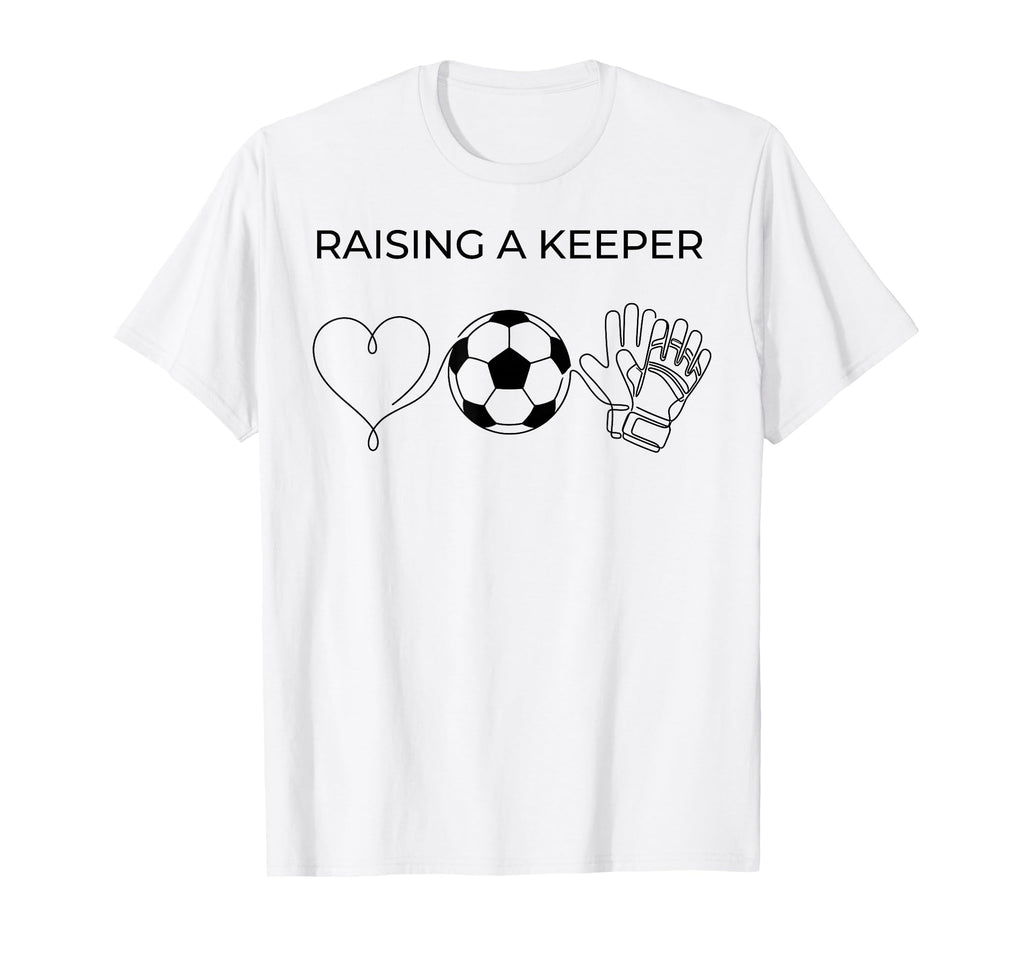 Raising Keeper Goalkeeper Soccer T-Shirt - Casual Everyday Wear Unisex - T-Shirt, Sweatshirt, Hoodie