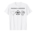 Raising Keeper Goalkeeper Soccer T-Shirt - Casual Everyday Wear Unisex - T-Shirt, Sweatshirt, Hoodie