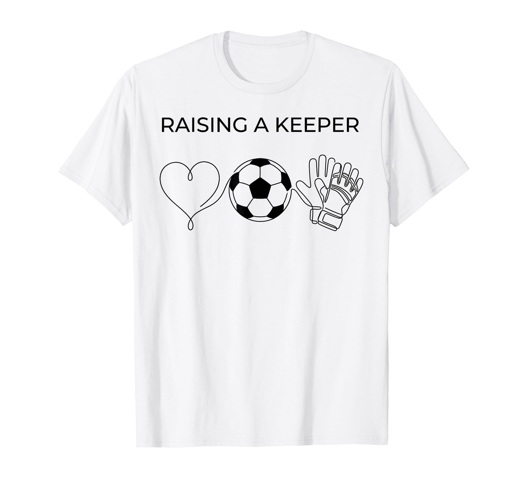 Raising Keeper Goalkeeper Soccer T-Shirt - Casual Everyday Wear Unisex - T-Shirt, Sweatshirt, Hoodie