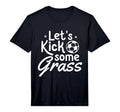 Mens Lets Kick Some Grass Soccer T-Shirt - Custom Art Print for Adults - T-Shirt, Sweatshirt, Hoodie