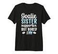 Hockey Goalie Sister Supportive T-Shirt - Fun Novelty Design for Adults - T-Shirt, Sweatshirt, Hoodie