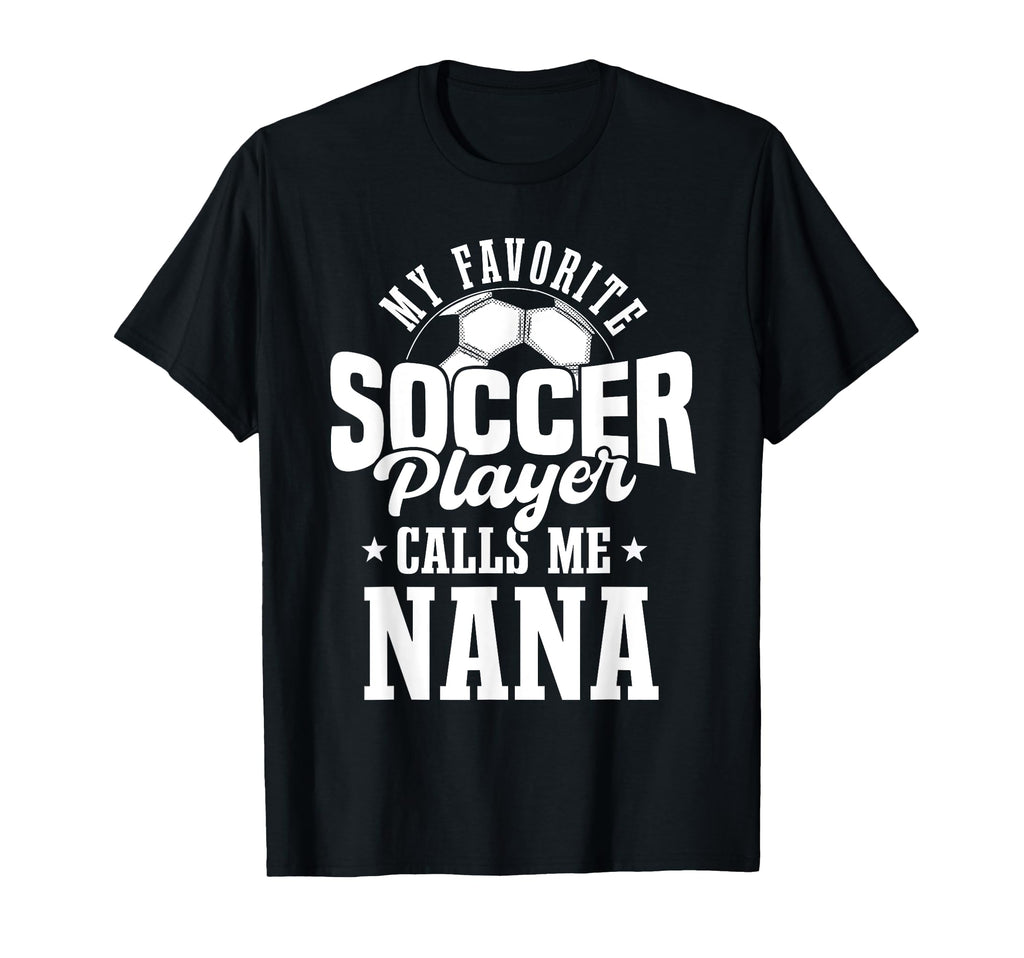 My Favorite Soccer Player Calls Me Nana T-Shirt - Unique Graphic Unisex - T-Shirt, Sweatshirt, Hoodie
