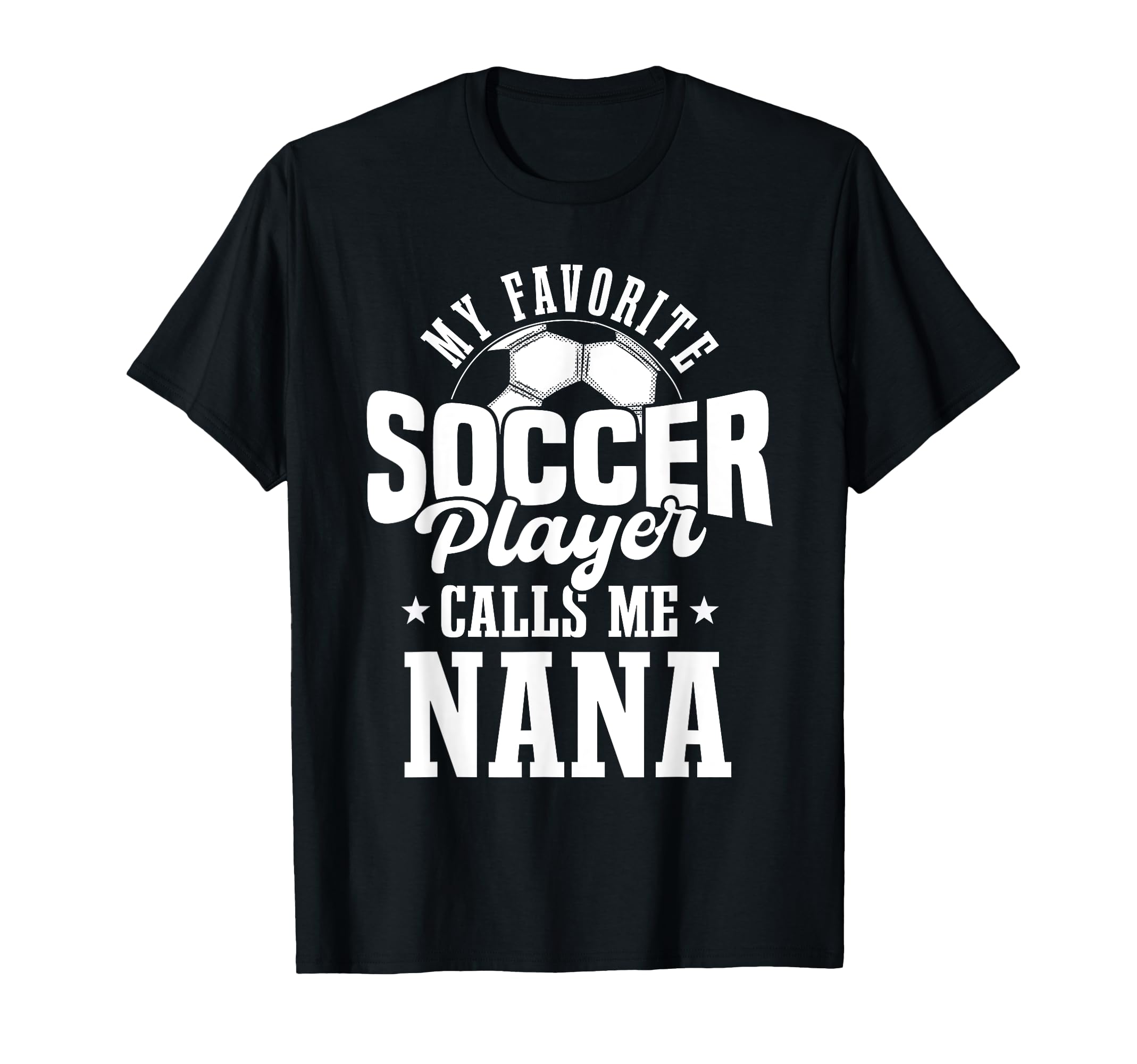 My Favorite Soccer Player Calls Me Nana T-Shirt - Unique Graphic Unisex - T-Shirt, Sweatshirt, Hoodie