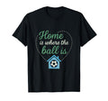 Home Is Where Ball Is Soccer Fan T-Shirt - Streetwear Style for Adults - T-Shirt, Sweatshirt, Hoodie