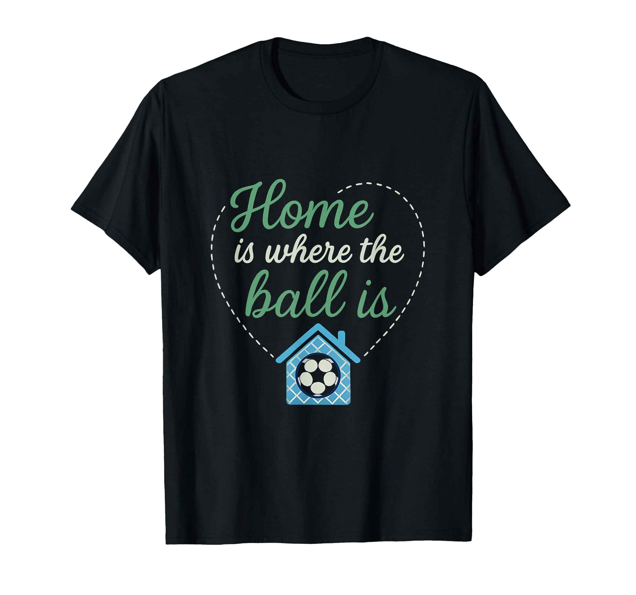 Home Is Where Ball Is Soccer Fan T-Shirt - Streetwear Style for Adults - T-Shirt, Sweatshirt, Hoodie