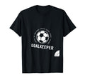 I Am Goalkeeper Football Soccer Goalie T-Shirt - Minimalist Print Men Women - T-Shirt, Sweatshirt, Hoodie