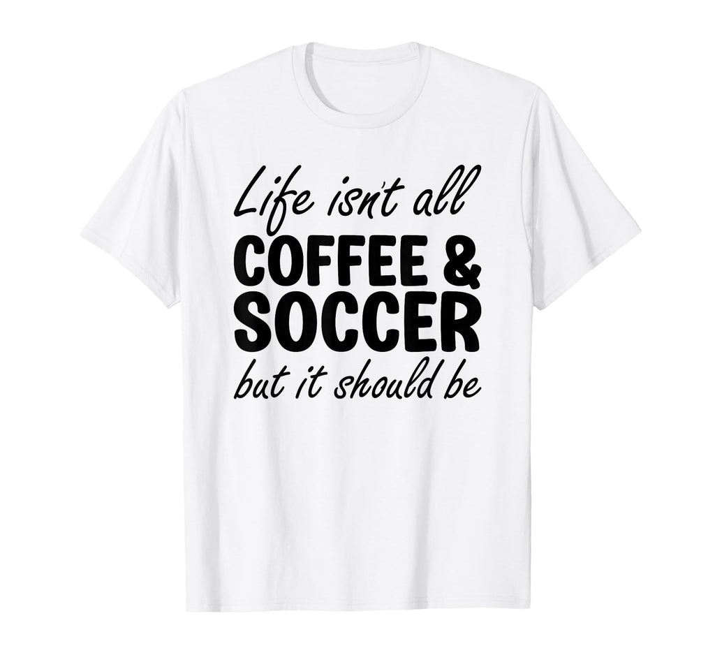 Coffee And Soccer Soccer Players T-Shirt - Novelty Apparel for Adults - T-Shirt, Sweatshirt, Hoodie