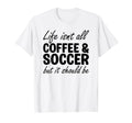 Coffee And Soccer Soccer Players T-Shirt - Novelty Apparel for Adults - T-Shirt, Sweatshirt, Hoodie