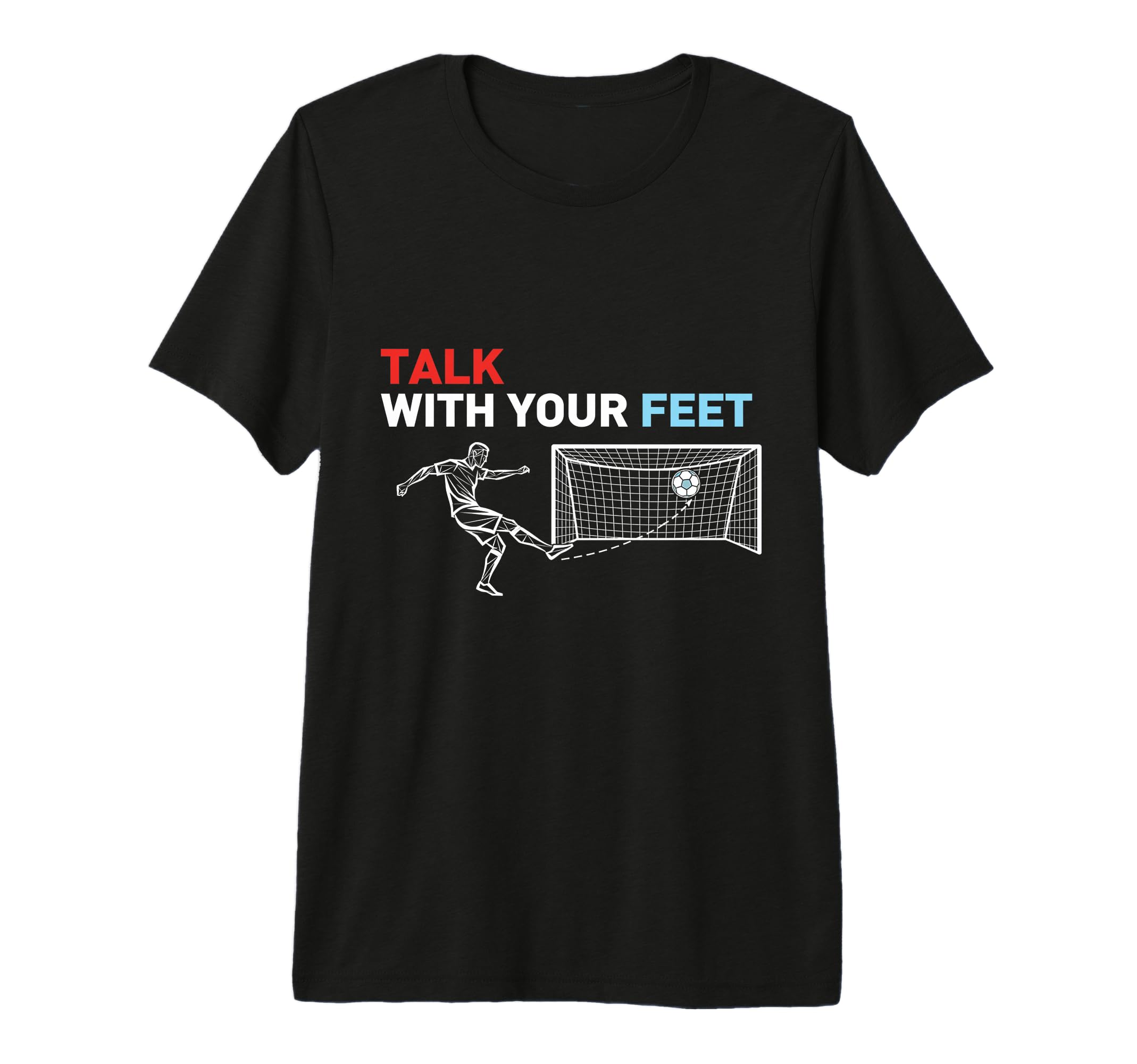 Soccer Talk Your Feet Soccer Players T-Shirt - Fun Novelty Design Unisex - T-Shirt, Sweatshirt, Hoodie